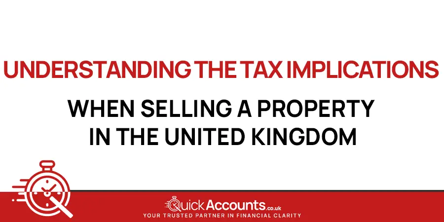 Understanding the Tax Implications when Selling a Property in the United Kingdom